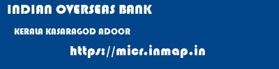INDIAN OVERSEAS BANK  KERALA KASARAGOD ADOOR   micr code